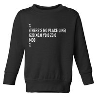 CNC Machinist There's No Place Like G28 X0 Y0 Z0 Toddler Sweatshirt