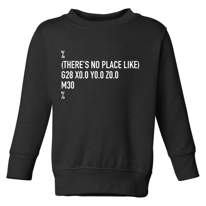 CNC Machinist There's No Place Like G28 X0 Y0 Z0 Toddler Sweatshirt