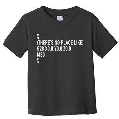 CNC Machinist There's No Place Like G28 X0 Y0 Z0 Toddler T-Shirt