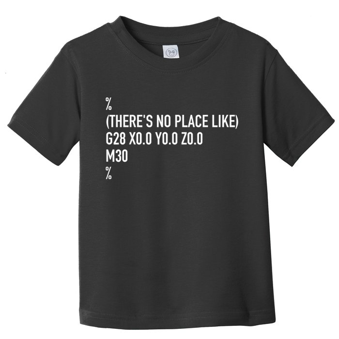 CNC Machinist There's No Place Like G28 X0 Y0 Z0 Toddler T-Shirt