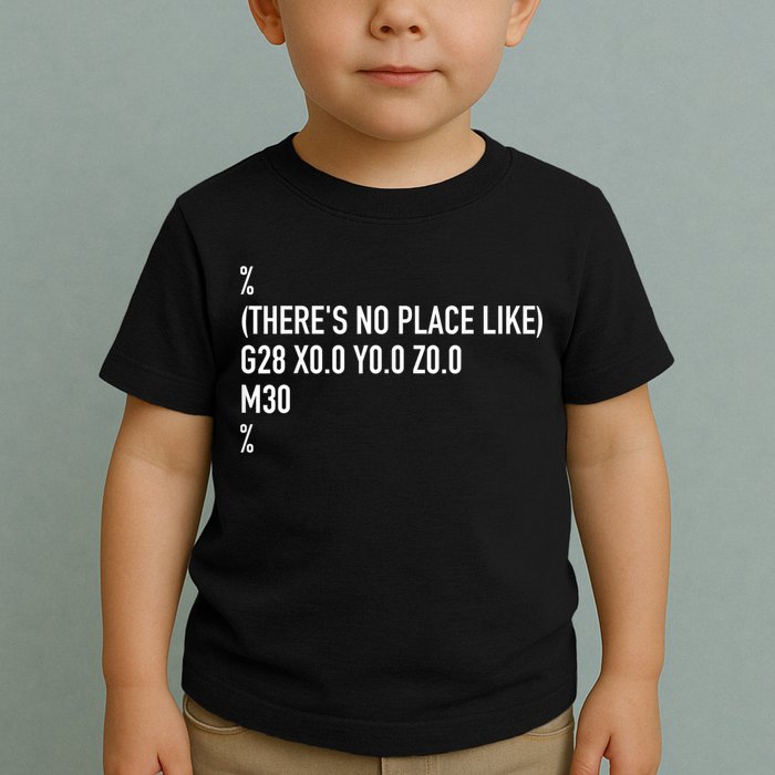 CNC Machinist There's No Place Like G28 X0 Y0 Z0 Toddler T-Shirt