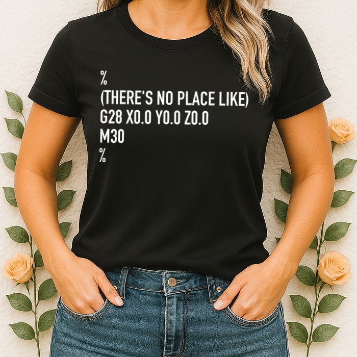 CNC Machinist There's No Place Like G28 X0 Y0 Z0 Womens T-Shirt