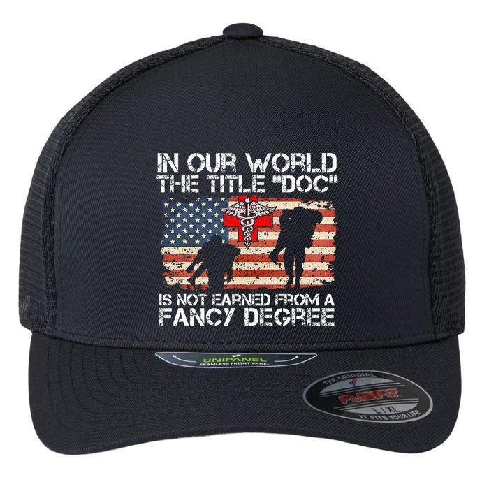 Combat Medic Title Doc Is Not Earned From A Fancy Degree Flexfit Unipanel Trucker Cap