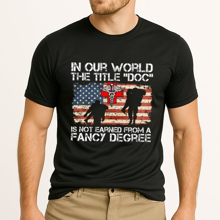 Combat Medic Title Doc Is Not Earned From A Fancy Degree Performance Shirt