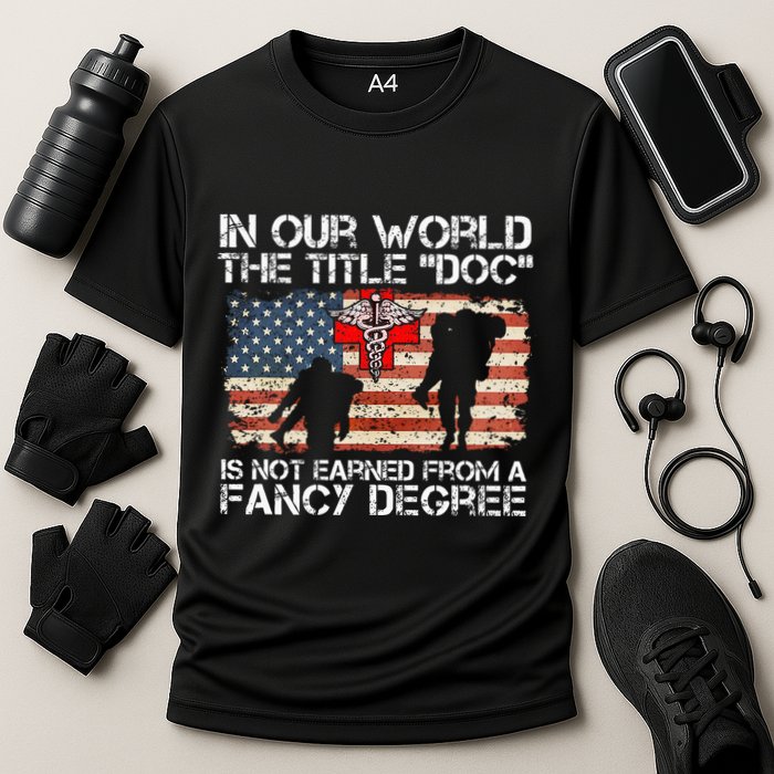 Combat Medic Title Doc Is Not Earned From A Fancy Degree Performance Shirt