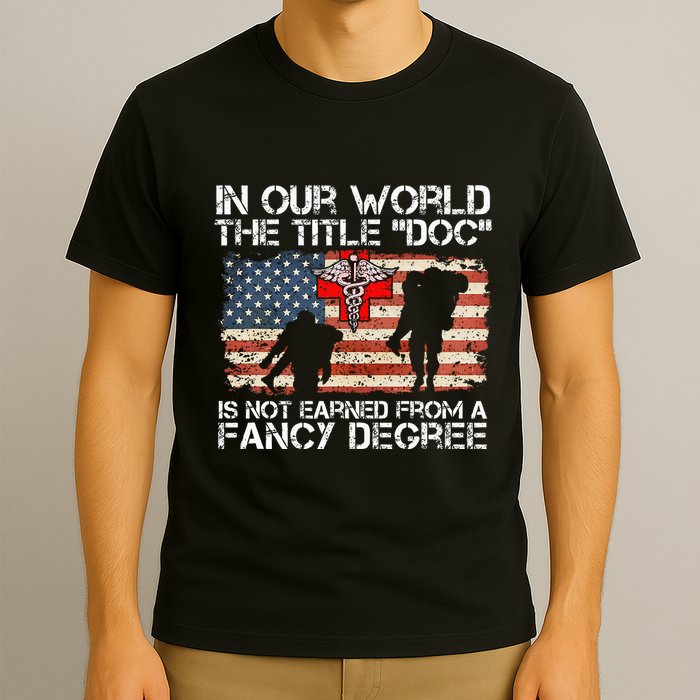 Combat Medic Title Doc Is Not Earned From A Fancy Degree T-Shirt