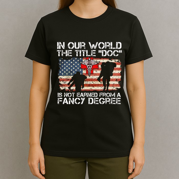 Combat Medic Title Doc Is Not Earned From A Fancy Degree T-Shirt