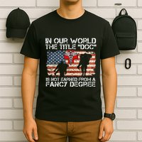 Combat Medic Title Doc Is Not Earned From A Fancy Degree T-Shirt