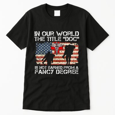 Combat Medic Title Doc Is Not Earned From A Fancy Degree Tall T-Shirt
