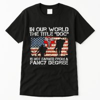 Combat Medic Title Doc Is Not Earned From A Fancy Degree Tall T-Shirt