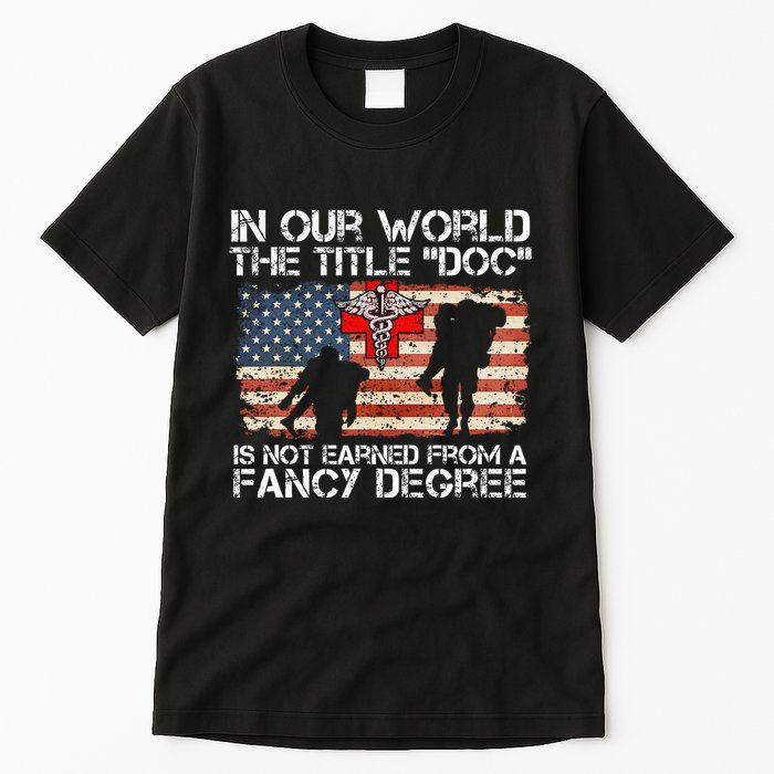 Combat Medic Title Doc Is Not Earned From A Fancy Degree Tall T-Shirt