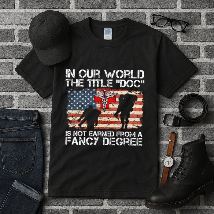 Combat Medic Title Doc Is Not Earned From A Fancy Degree Tall T-Shirt