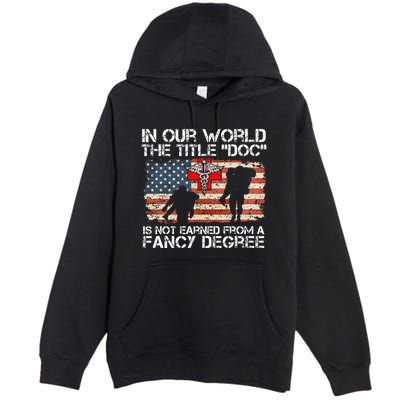 Combat Medic Title Doc Is Not Earned From A Fancy Degree Premium Pullover Hoodie