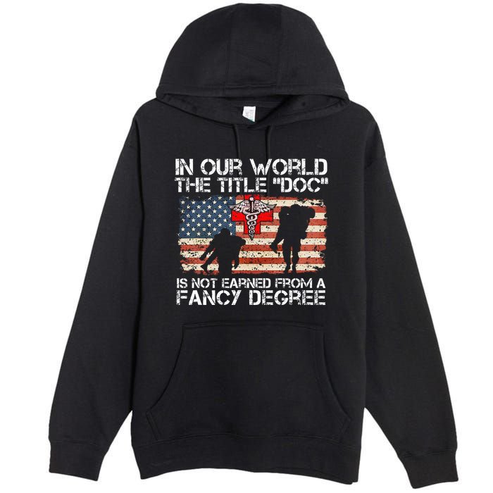 Combat Medic Title Doc Is Not Earned From A Fancy Degree Premium Pullover Hoodie