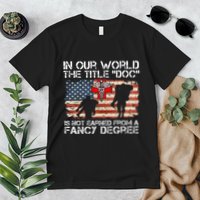 Combat Medic Title Doc Is Not Earned From A Fancy Degree Premium T-Shirt