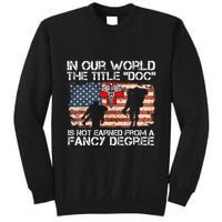 Combat Medic Title Doc Is Not Earned From A Fancy Degree Tall Sweatshirt