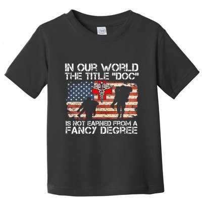 Combat Medic Title Doc Is Not Earned From A Fancy Degree Toddler T-Shirt