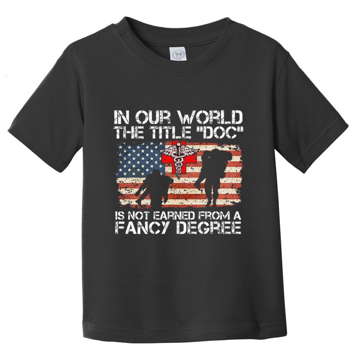 Combat Medic Title Doc Is Not Earned From A Fancy Degree Toddler T-Shirt