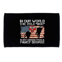 Combat Medic Title Doc Is Not Earned From A Fancy Degree Microfiber Hand Towel