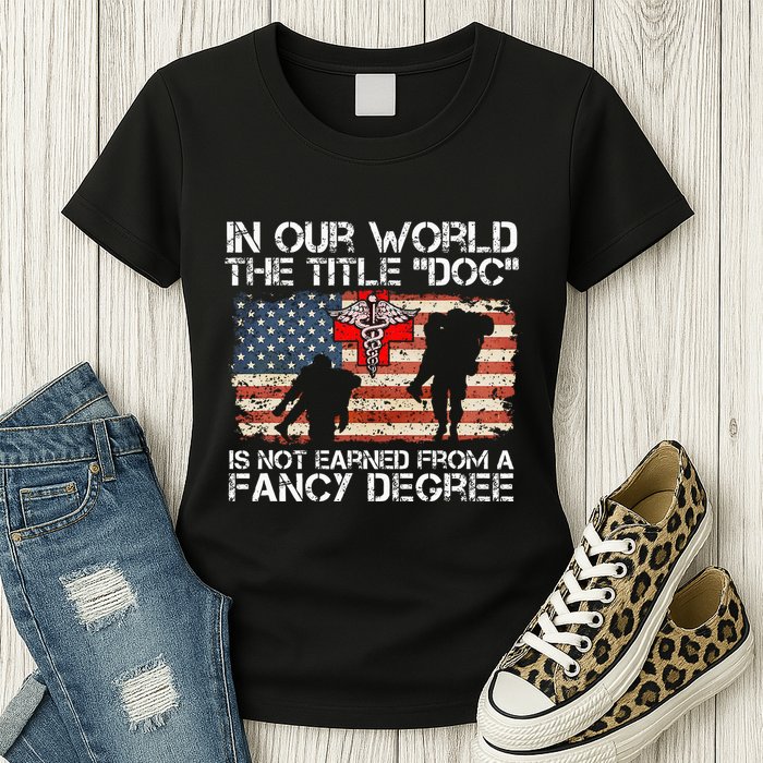 Combat Medic Title Doc Is Not Earned From A Fancy Degree Womens T-Shirt