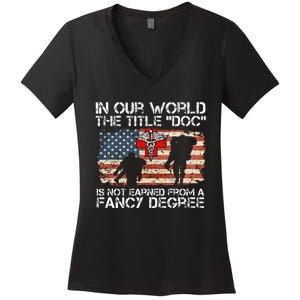 Combat Medic Title Doc Is Not Earned From A Fancy Degree Women's V-Neck T-Shirt