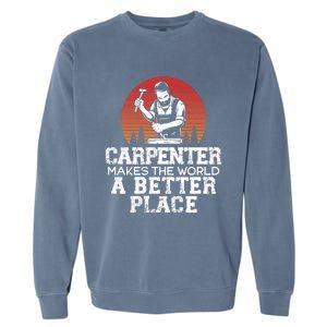 Carpenter Makes This World A Better Place Carpentry Meaningful Gift Garment-Dyed Sweatshirt