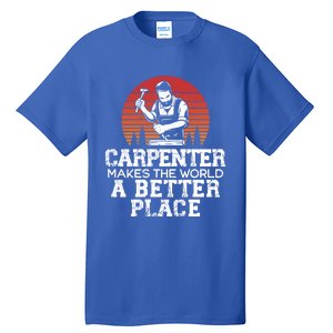 Carpenter Makes This World A Better Place Carpentry Meaningful Gift Tall T-Shirt