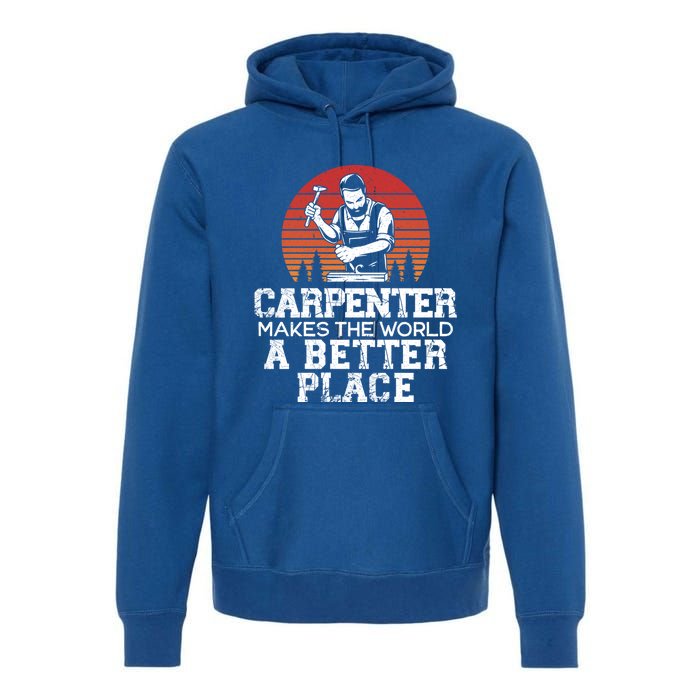 Carpenter Makes This World A Better Place Carpentry Meaningful Gift Premium Hoodie