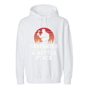 Carpenter Makes This World A Better Place Carpentry Meaningful Gift Garment-Dyed Fleece Hoodie