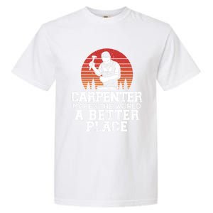 Carpenter Makes This World A Better Place Carpentry Meaningful Gift Garment-Dyed Heavyweight T-Shirt