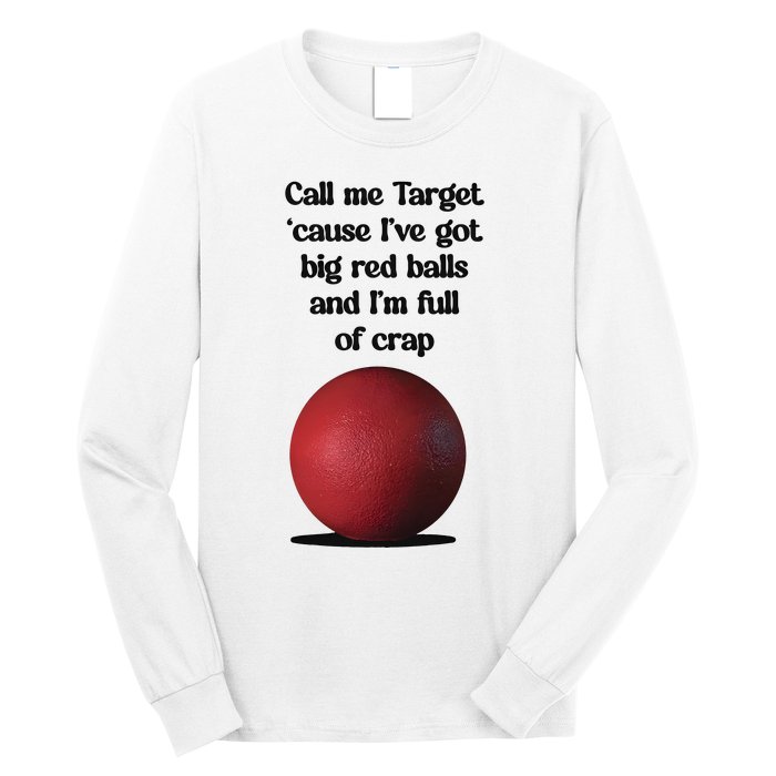 Call Me Target Cause IVe Got Big Red Balls And IM Full Of Crap Long Sleeve Shirt