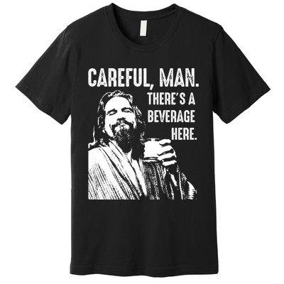 Careful Man ThereS A Beverage Here Premium T-Shirt