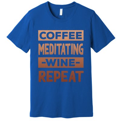 Coffee Meditating Wine Repeat Yoga Coffee Lover Pilates Meaningful Gift Premium T-Shirt