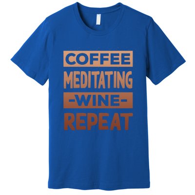 Coffee Meditating Wine Repeat Yoga Coffee Lover Pilates Meaningful Gift Premium T-Shirt