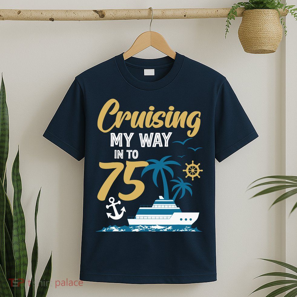 Cruising My Way Into 75th Birthday Cruise 75 Years Old T-Shirt