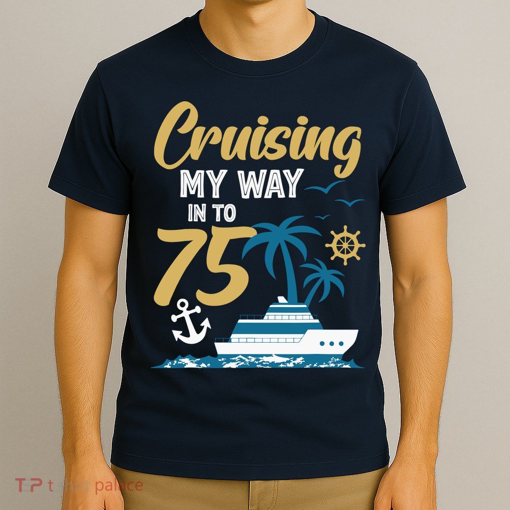 Cruising My Way Into 75th Birthday Cruise 75 Years Old T-Shirt