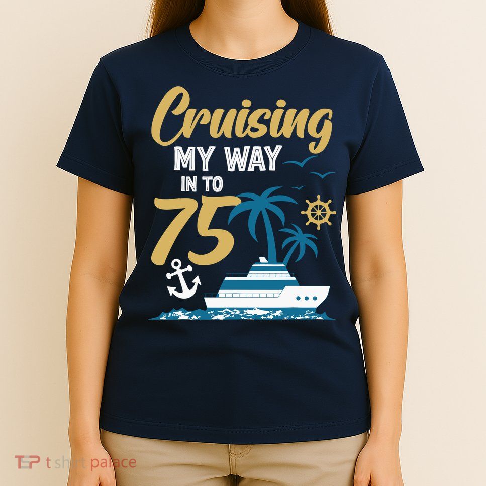 Cruising My Way Into 75th Birthday Cruise 75 Years Old T-Shirt