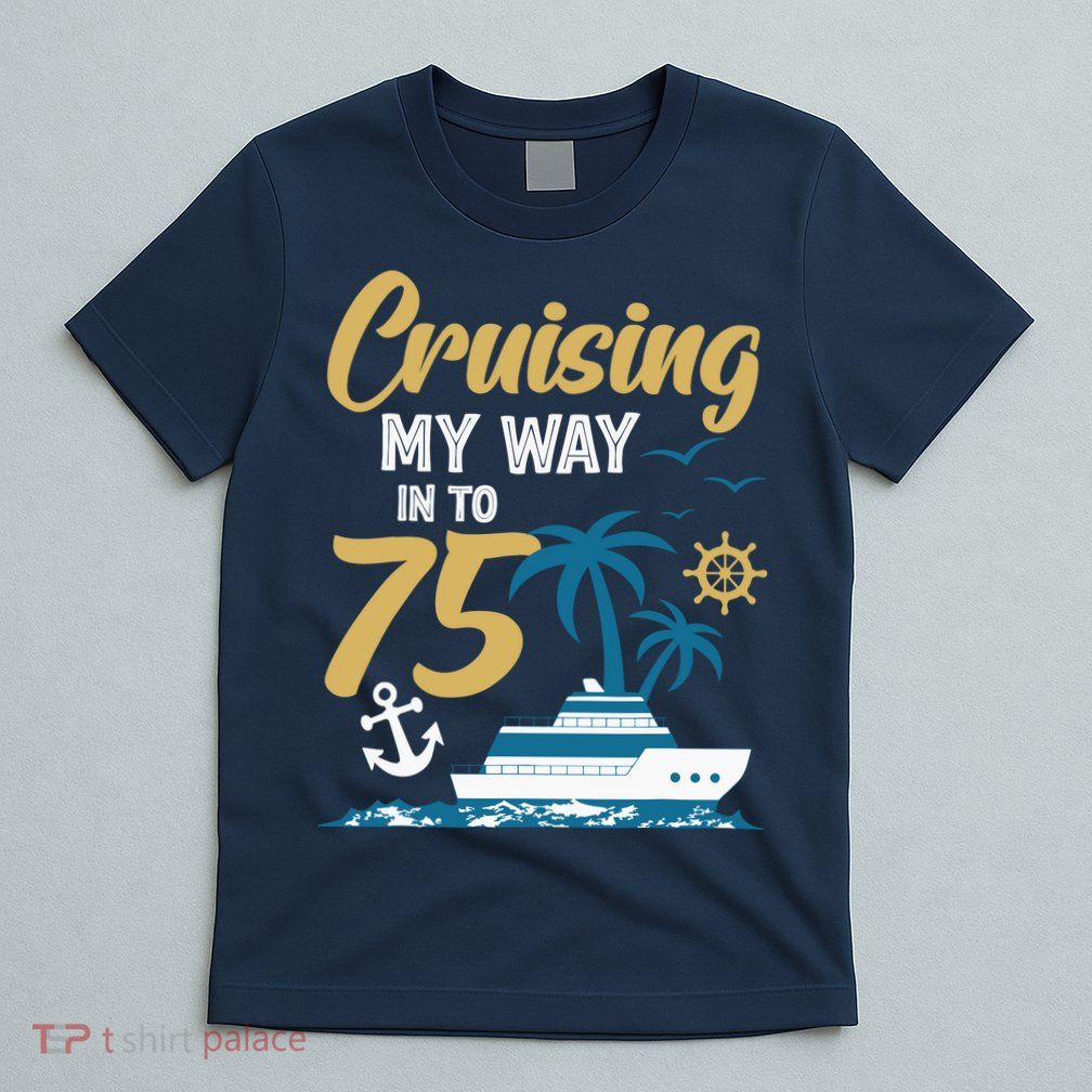 Cruising My Way Into 75th Birthday Cruise 75 Years Old T-Shirt