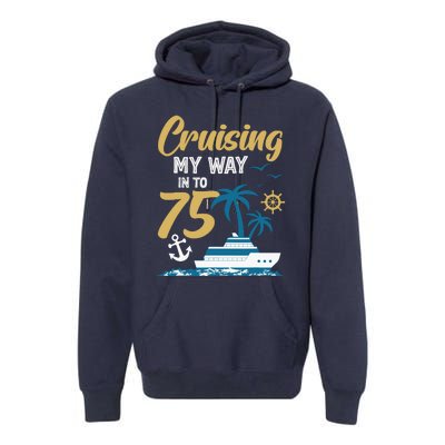 Cruising My Way Into 75th Birthday Cruise 75 Years Old Premium Hoodie