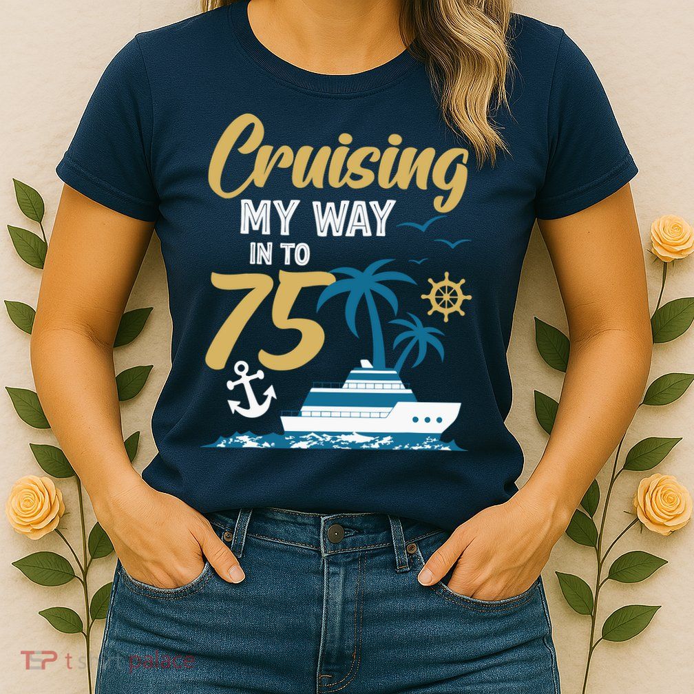 Cruising My Way Into 75th Birthday Cruise 75 Years Old Womens T-Shirt