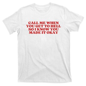 Call Me When You Get To Hell So I Know You Made It Ok Funny Gift T-Shirt