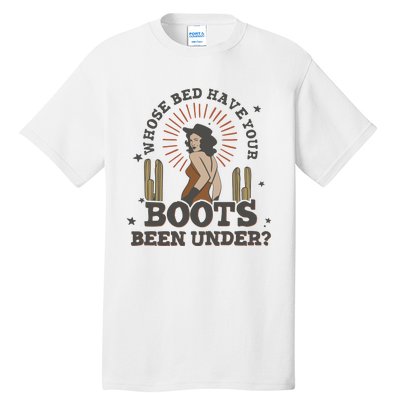 Country Music Who Is Bed Have Your Boots Been Under Tall T-Shirt