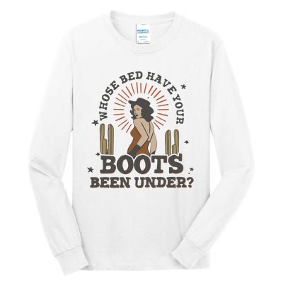 Country Music Who Is Bed Have Your Boots Been Under Tall Long Sleeve T-Shirt