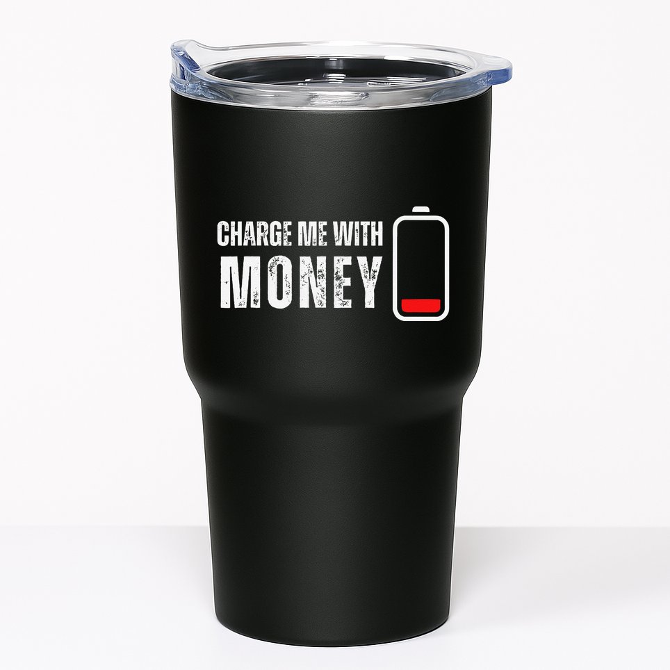 Charge Me With Money Funny Cash Money Lover Tumbler