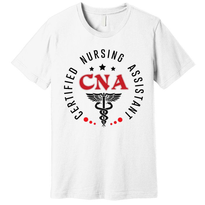 Cna Nurse Assistant Certified Nursing Assistant For Work Premium T-Shirt