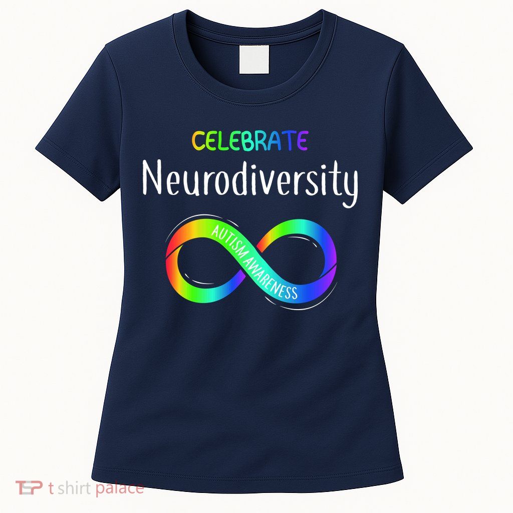 Celebrate Neurodiversity Autism Awareness Month Infinity Womens T-Shirt