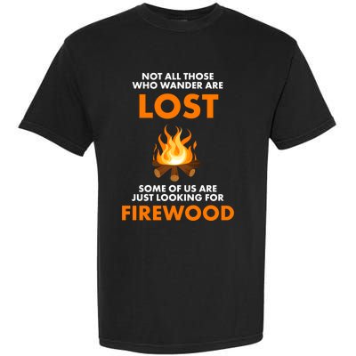 Campfire Not All Who Wander Are Lost Looking For Firewood Meaningful Gift Garment-Dyed Heavyweight T-Shirt