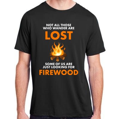 Campfire Not All Who Wander Are Lost Looking For Firewood Meaningful Gift Adult ChromaSoft Performance T-Shirt