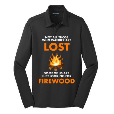 Campfire Not All Who Wander Are Lost Looking For Firewood Meaningful Gift Silk Touch Performance Long Sleeve Polo