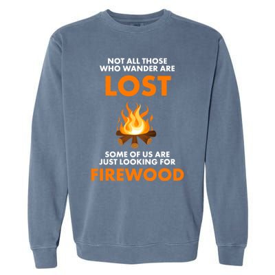 Campfire Not All Who Wander Are Lost Looking For Firewood Meaningful Gift Garment-Dyed Sweatshirt